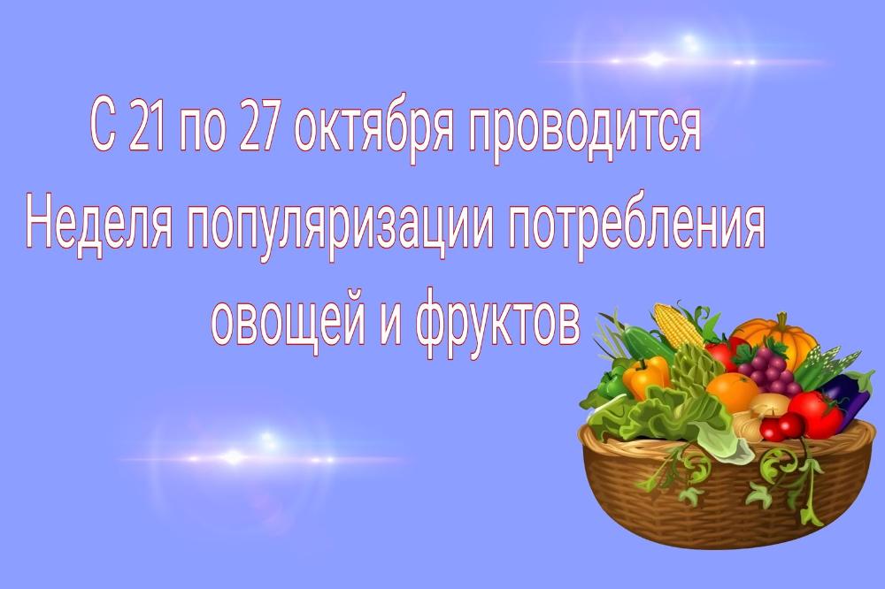 НЕДЕЛЯ ПОПУЛЯРИЗАЦИИ ПОТРЕБЛЕНИЯ ОВОЩЕЙ И ФРУКТОВ